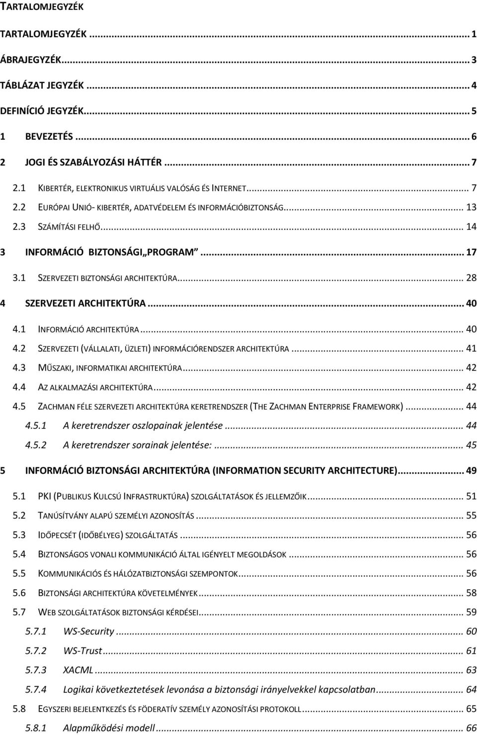 1 SZERVEZETI BIZTONSÁGI ARCHITEKTÚRA... 28 4 SZERVEZETI ARCHITEKTÚRA... 40 4.1 INFORMÁCIÓ ARCHITEKTÚRA... 40 4.2 SZERVEZETI (VÁLLALATI, ÜZLETI) INFORMÁCIÓRENDSZER ARCHITEKTÚRA... 41 4.