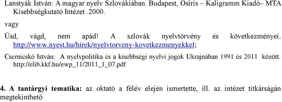 hu/hirek/nyelvtorveny-kovetkezmenyekkel; Csernicskó István: A nyelvpolitika és a kisebbségi nyelvi jogok Ukrajnában