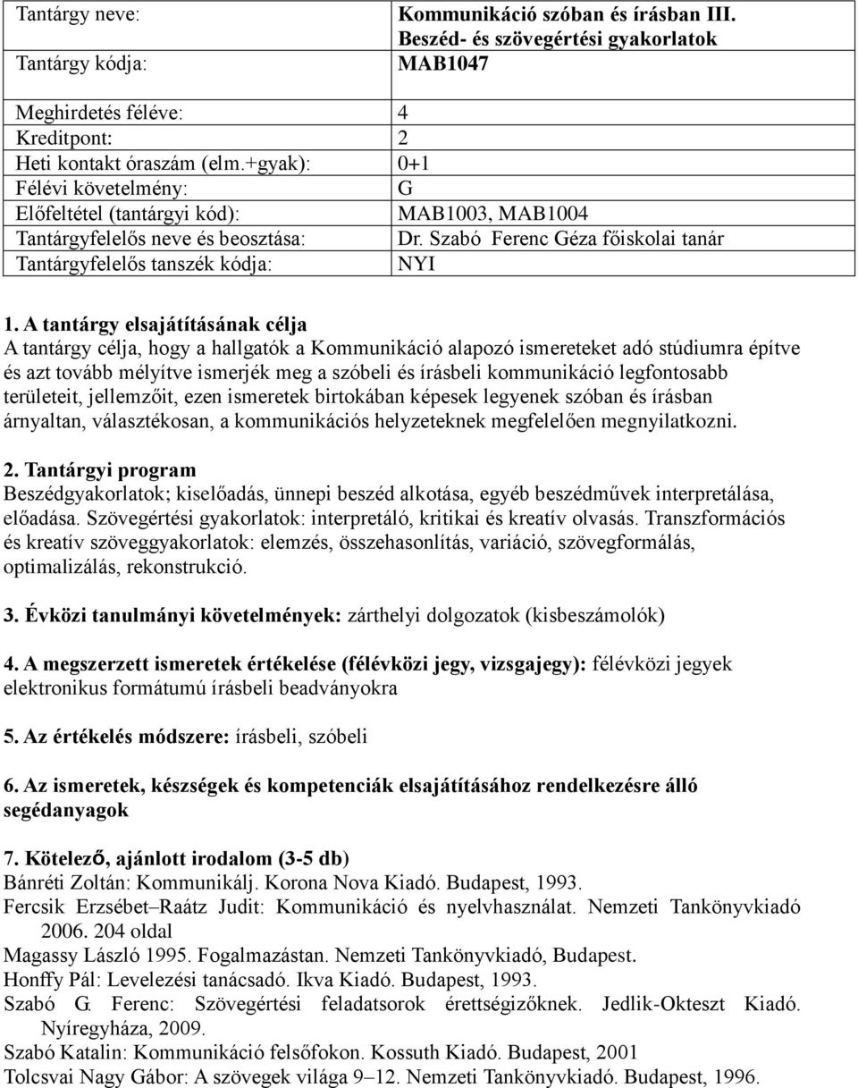 A tantárgy elsajátításának célja A tantárgy célja, hogy a hallgatók a Kommunikáció alapozó ismereteket adó stúdiumra építve és azt tovább mélyítve ismerjék meg a szóbeli és írásbeli kommunikáció