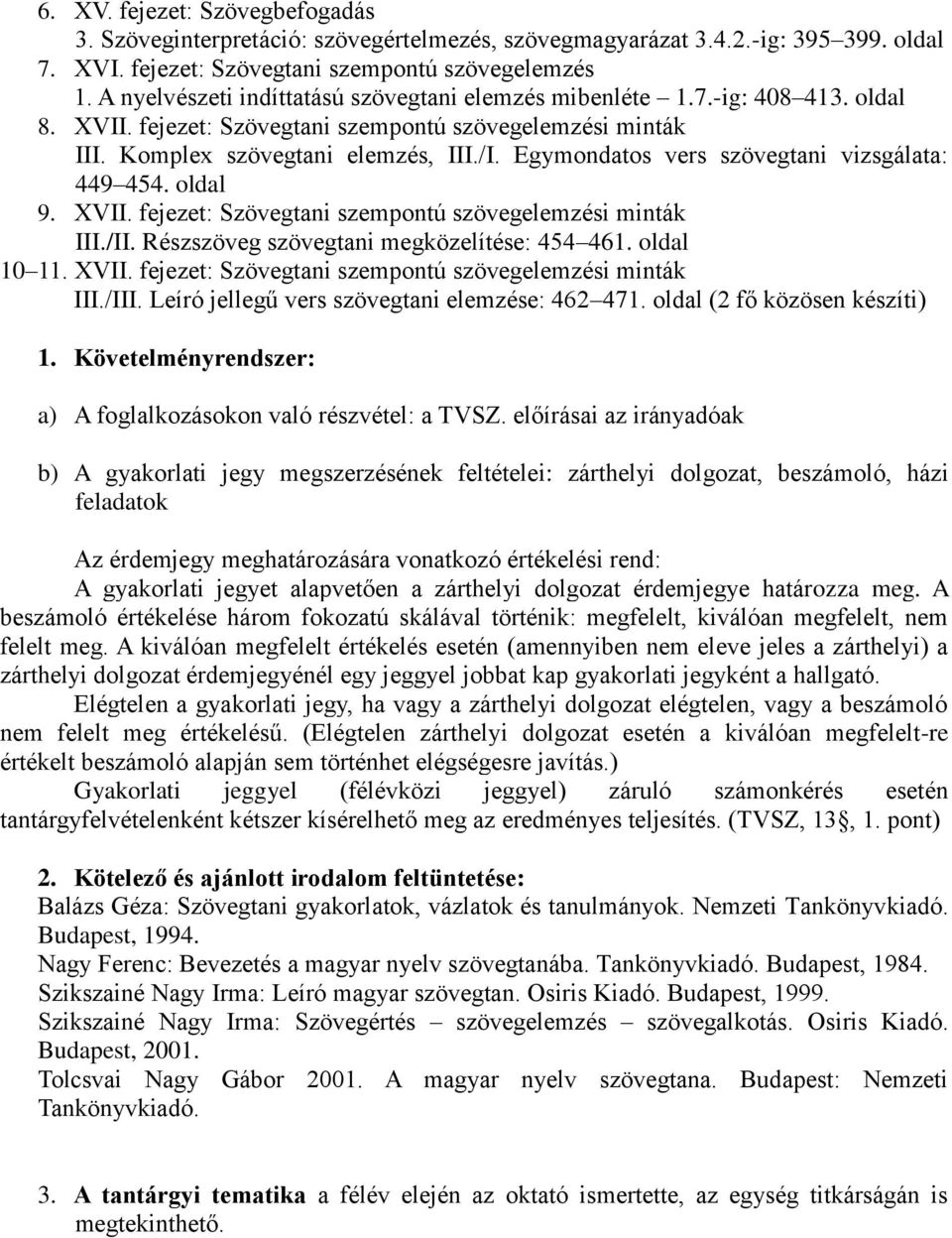 Egymondatos vers szövegtani vizsgálata: 449 454. oldal 9. XVII. fejezet: Szövegtani szempontú szövegelemzési minták III./II. Részszöveg szövegtani megközelítése: 454 461. oldal 10 11. XVII. fejezet: Szövegtani szempontú szövegelemzési minták III./III.