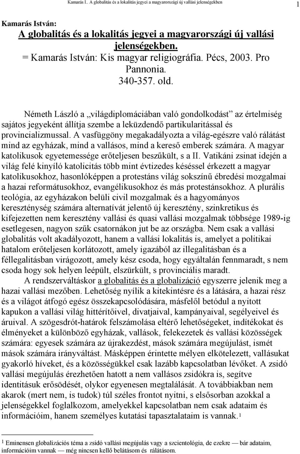 A vasfüggöny megakadályozta a világ-egészre való rálátást mind az egyházak, mind a vallásos, mind a kereső emberek számára. A magyar katolikusok egyetemessége erőteljesen beszűkült, s a II.