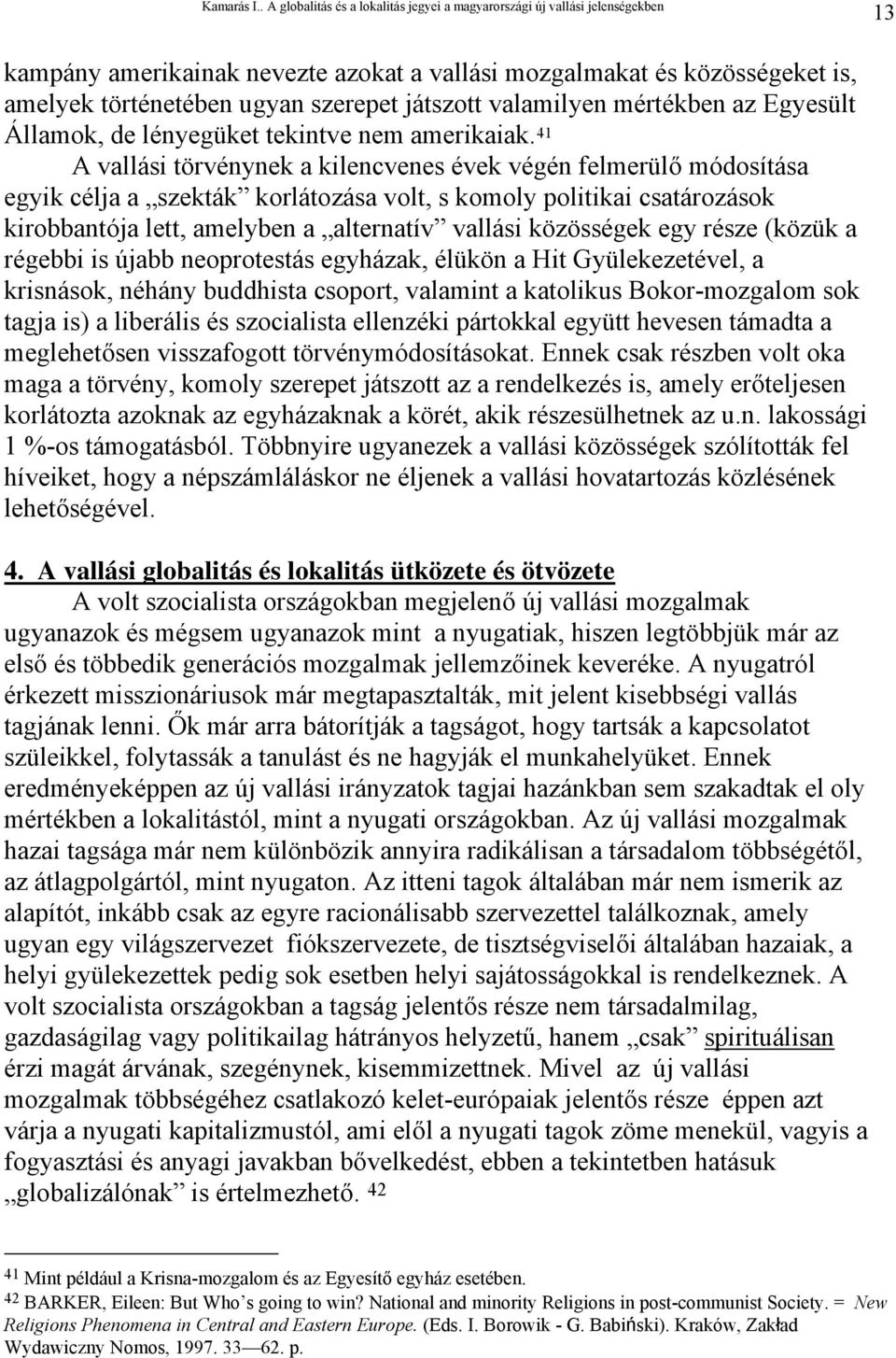 41 A vallási törvénynek a kilencvenes évek végén felmerülő módosítása egyik célja a szekták korlátozása volt, s komoly politikai csatározások kirobbantója lett, amelyben a alternatív vallási