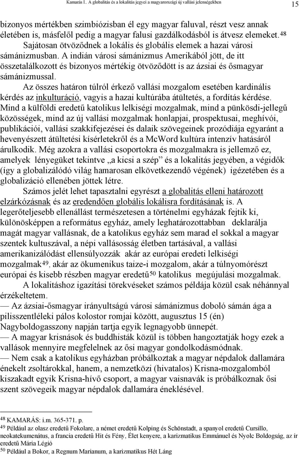 A indián városi sámánizmus Amerikából jött, de itt összetalálkozott és bizonyos mértékig ötvöződött is az ázsiai és ősmagyar sámánizmussal.