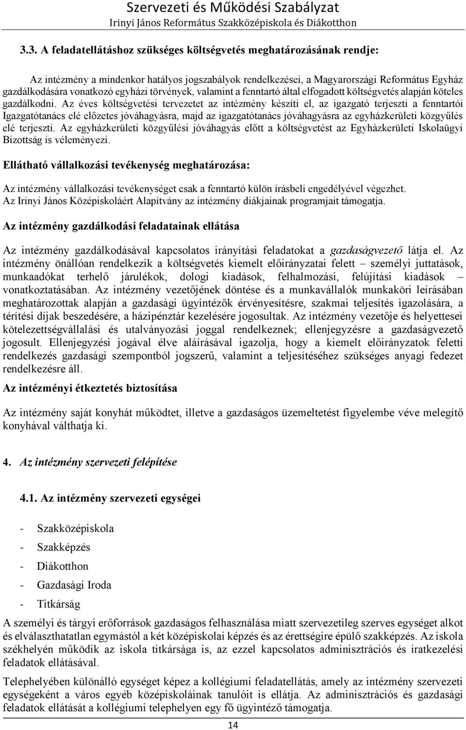 Az éves költségvetési tervezetet az intézmény készíti el, az igazgató terjeszti a fenntartói Igazgatótanács elé előzetes jóváhagyásra, majd az igazgatótanács jóváhagyásra az egyházkerületi közgyűlés