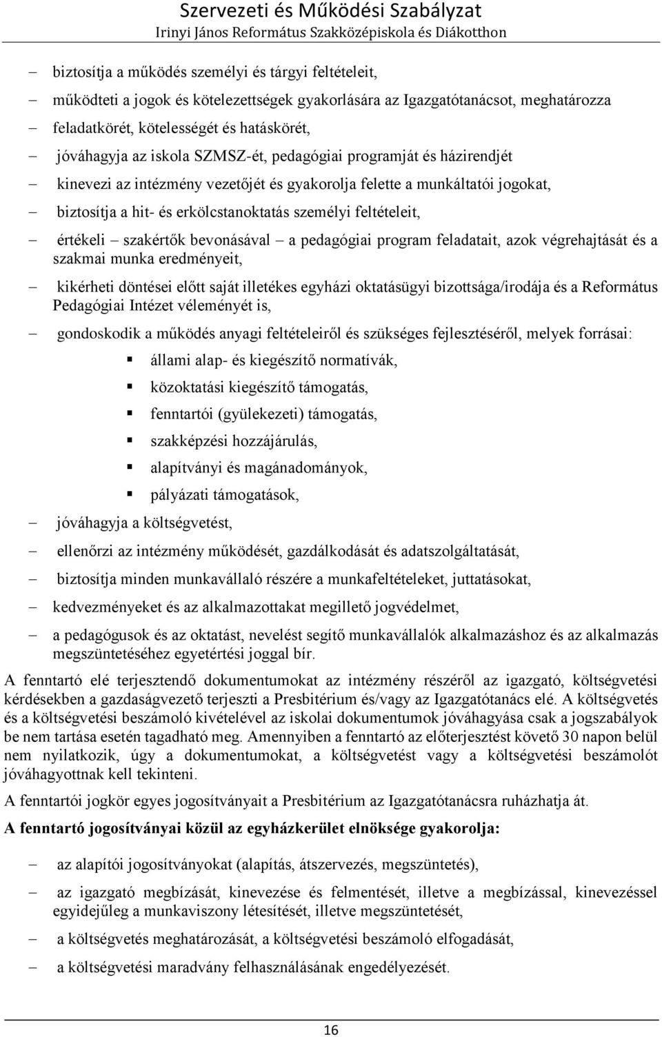 szakértők bevonásával a pedagógiai program feladatait, azok végrehajtását és a szakmai munka eredményeit, kikérheti döntései előtt saját illetékes egyházi oktatásügyi bizottsága/irodája és a