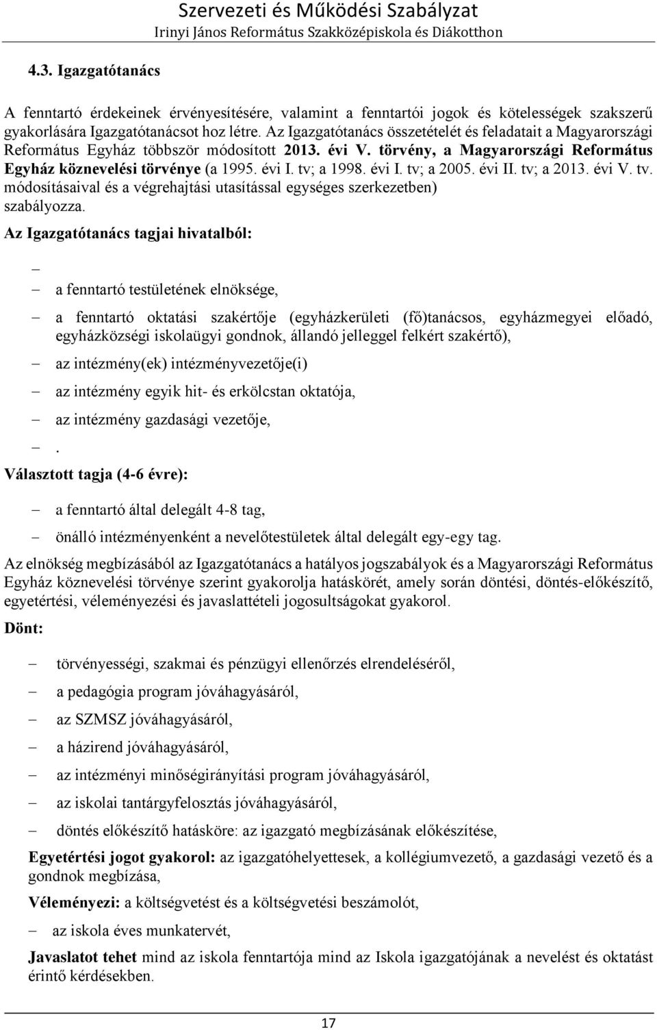 tv; a 1998. évi I. tv; a 2005. évi II. tv; a 2013. évi V. tv. módosításaival és a végrehajtási utasítással egységes szerkezetben) szabályozza.