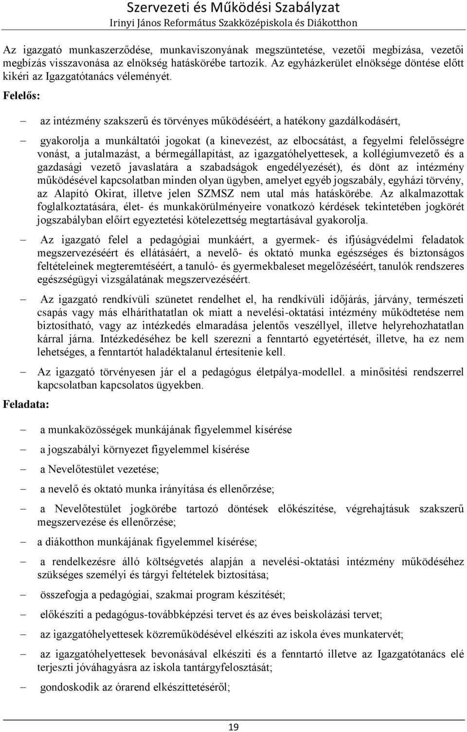 Felelős: az intézmény szakszerű és törvényes működéséért, a hatékony gazdálkodásért, gyakorolja a munkáltatói jogokat (a kinevezést, az elbocsátást, a fegyelmi felelősségre vonást, a jutalmazást, a