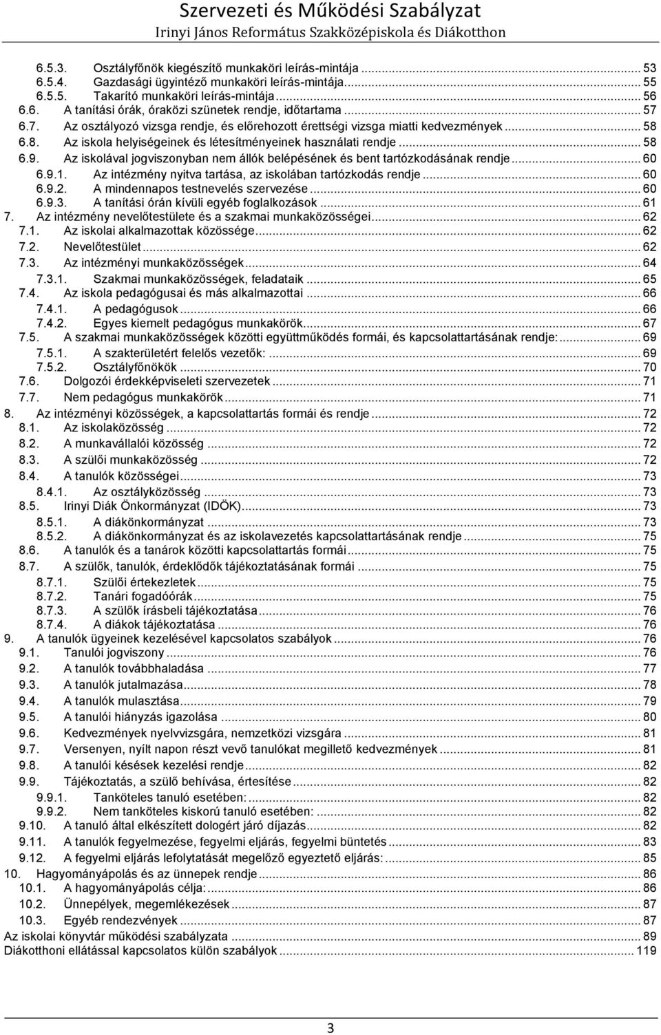 Az iskolával jogviszonyban nem állók belépésének és bent tartózkodásának rendje... 60 6.9.1. Az intézmény nyitva tartása, az iskolában tartózkodás rendje... 60 6.9.2.