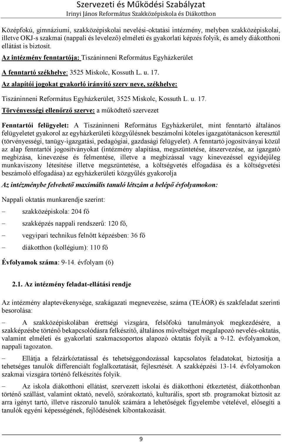 Az alapítói jogokat gyakorló irányító szerv neve, székhelye: Tiszáninneni Református Egyházkerület, 3525 Miskolc, Kossuth L. u. 17.