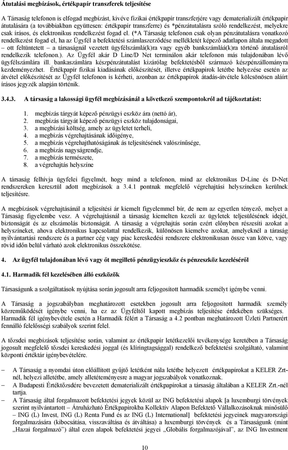 (*A Társaság telefonon csak olyan pénzátutalásra vonatkozó rendelkezést fogad el, ha az Ügyfél a befektetési számlaszerződése mellékletét képező adatlapon általa megadott ott feltüntetett a