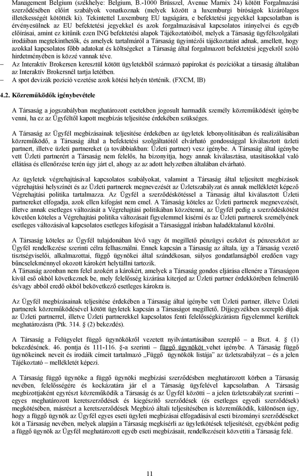 Tekintettel Luxemburg EU tagságára, e befektetési jegyekkel kapcsolatban is érvényesülnek az EU befektetési jegyekkel és azok forgalmazásával kapcsolatos irányelvei és egyéb előírásai, amint ez