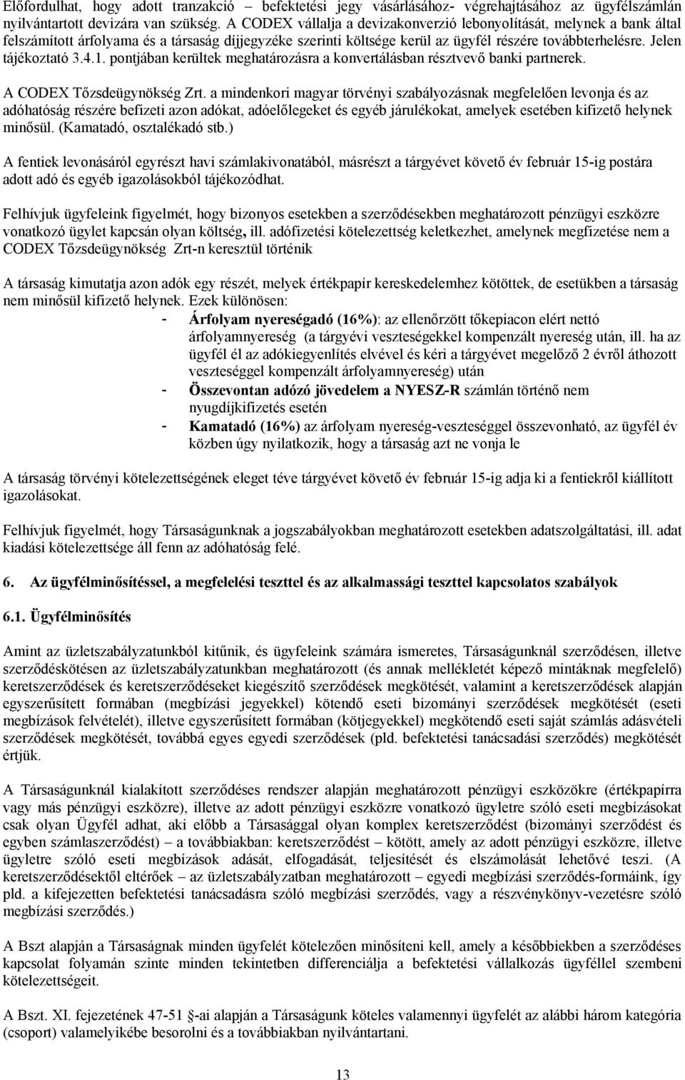 Jelen tájékoztató 3.4.1. pontjában kerültek meghatározásra a konvertálásban résztvevő banki partnerek. A CODEX Tőzsdeügynökség Zrt.