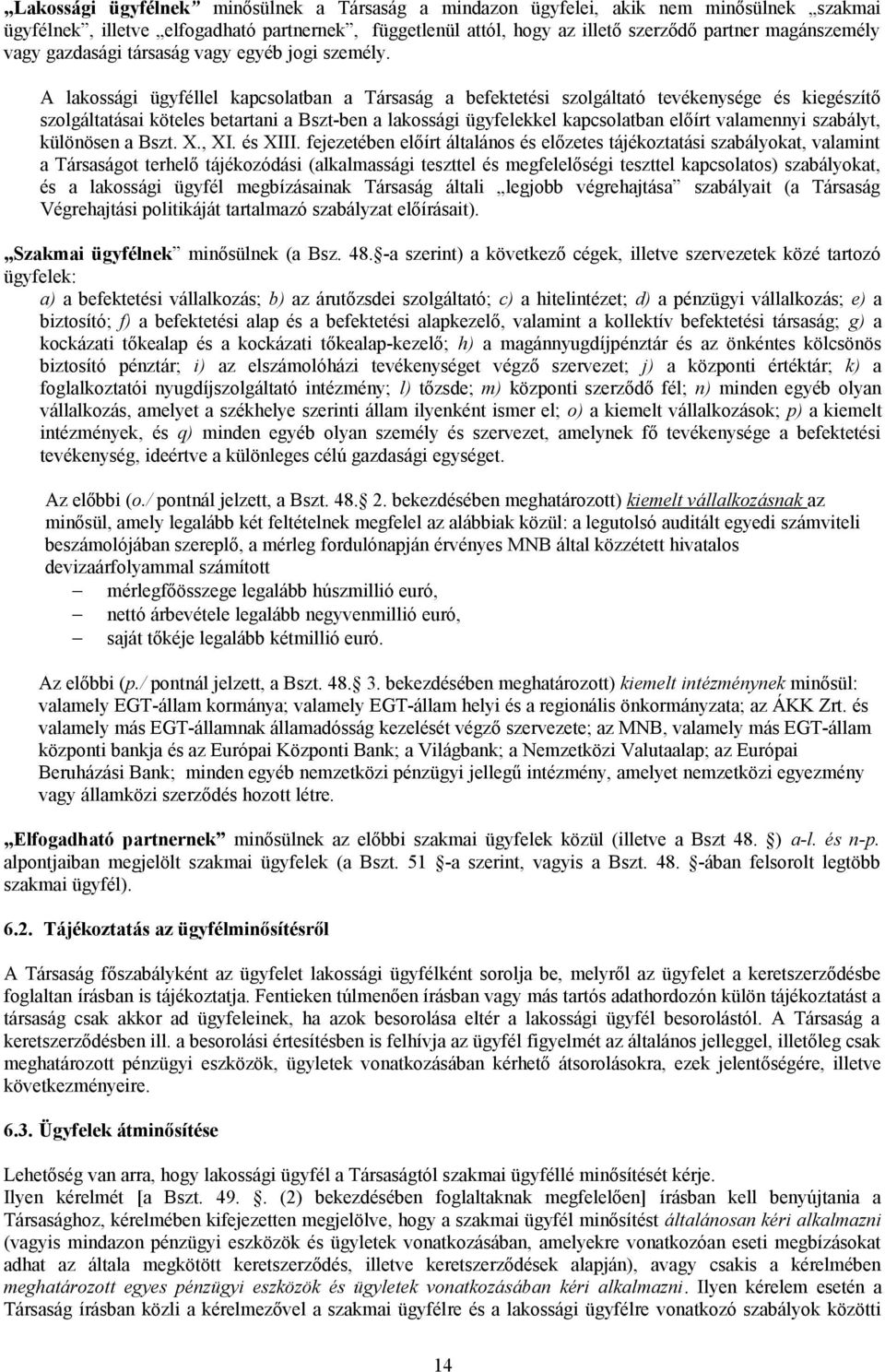 A lakossági ügyféllel kapcsolatban a Társaság a befektetési szolgáltató tevékenysége és kiegészítő szolgáltatásai köteles betartani a Bszt-ben a lakossági ügyfelekkel kapcsolatban előírt valamennyi