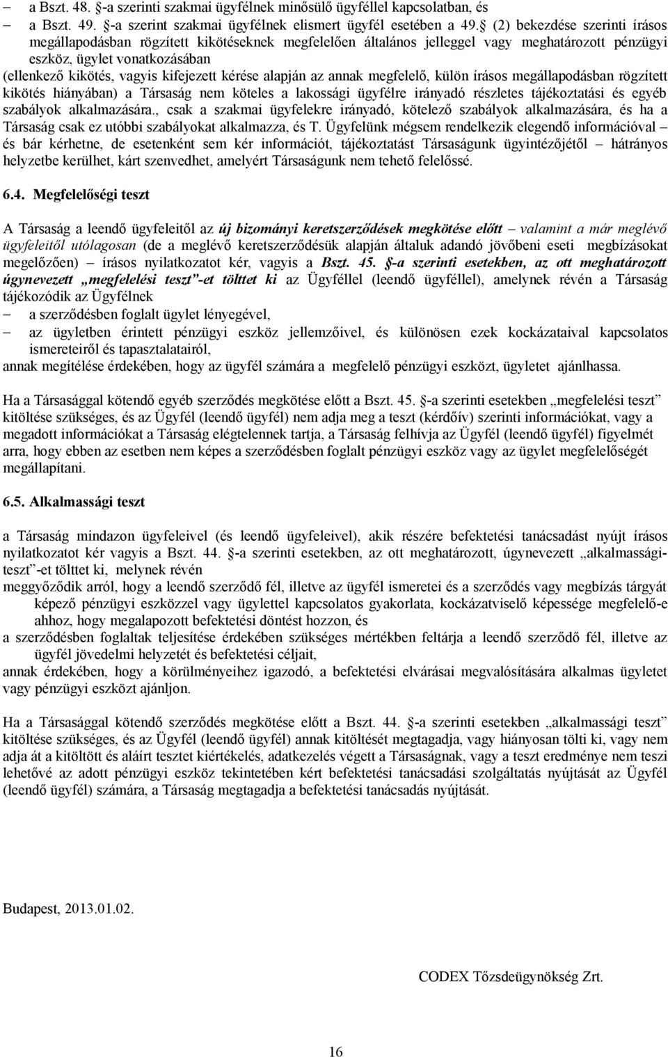 kérése alapján az annak megfelelő, külön írásos megállapodásban rögzített kikötés hiányában) a Társaság nem köteles a lakossági ügyfélre irányadó részletes tájékoztatási és egyéb szabályok