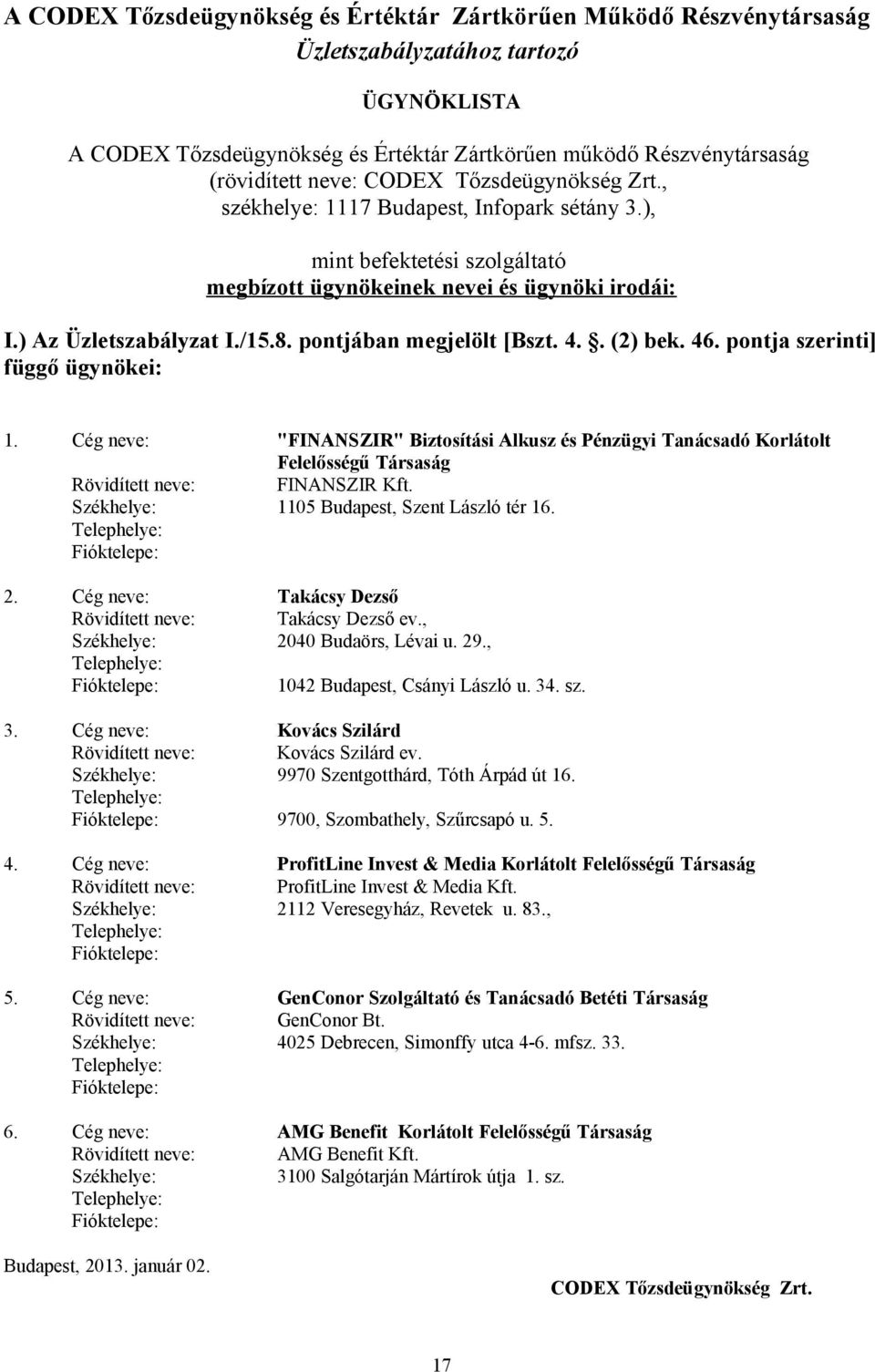 pontjában megjelölt [Bszt. 4.. (2) bek. 46. pontja szerinti] függő ügynökei: 1.