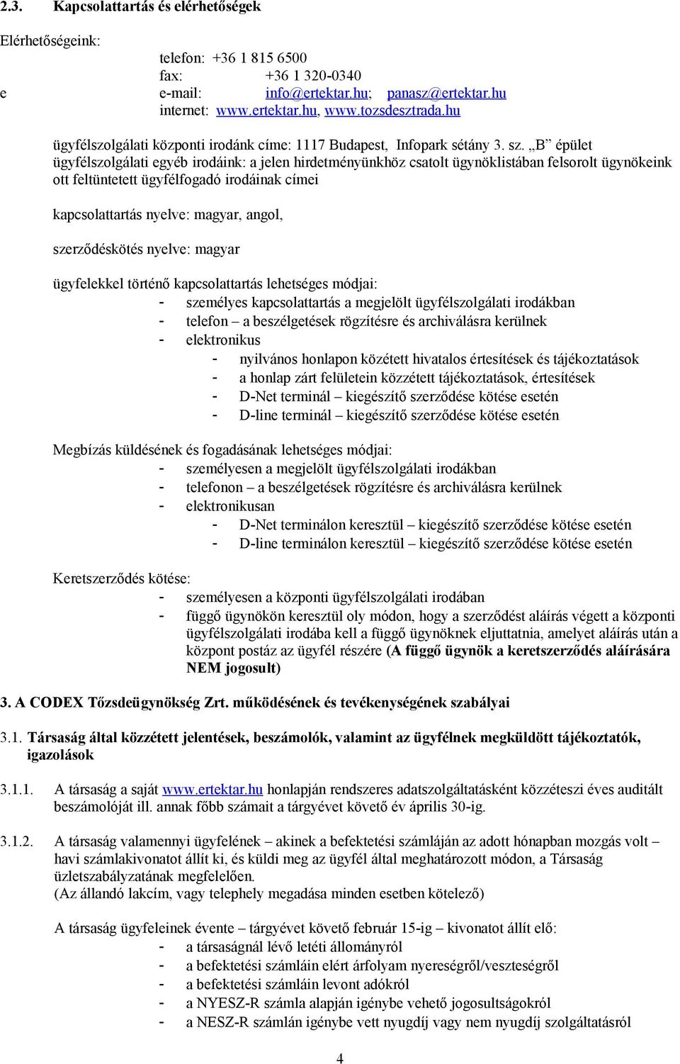 B épület ügyfélszolgálati egyéb irodáink: a jelen hirdetményünkhöz csatolt ügynöklistában felsorolt ügynökeink ott feltüntetett ügyfélfogadó irodáinak címei kapcsolattartás nyelve: magyar, angol,