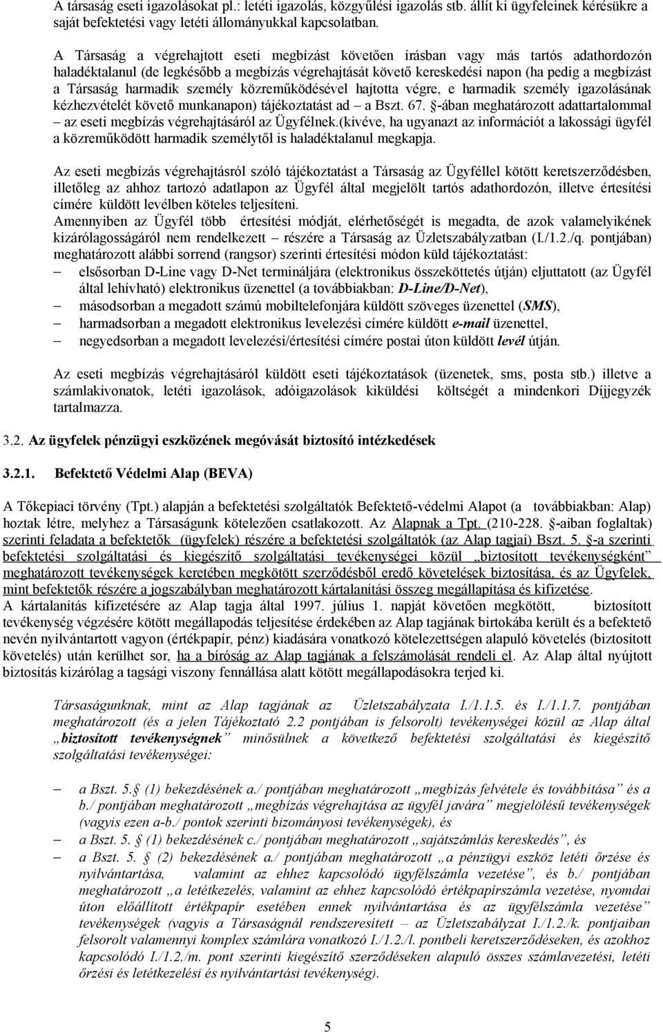 harmadik személy közreműködésével hajtotta végre, e harmadik személy igazolásának kézhezvételét követő munkanapon) tájékoztatást ad a Bszt. 67.