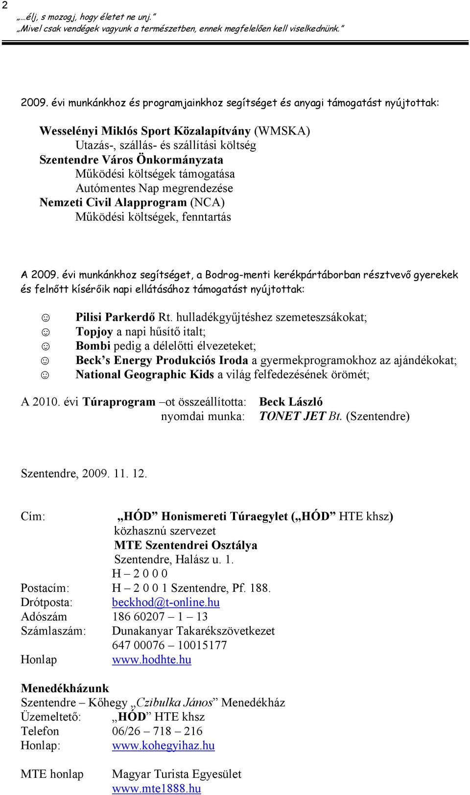 Mőködési költségek támogatása Autómentes Nap megrendezése Nemzeti Civil Alapprogram (NCA) Mőködési költségek, fenntartás A 2009.