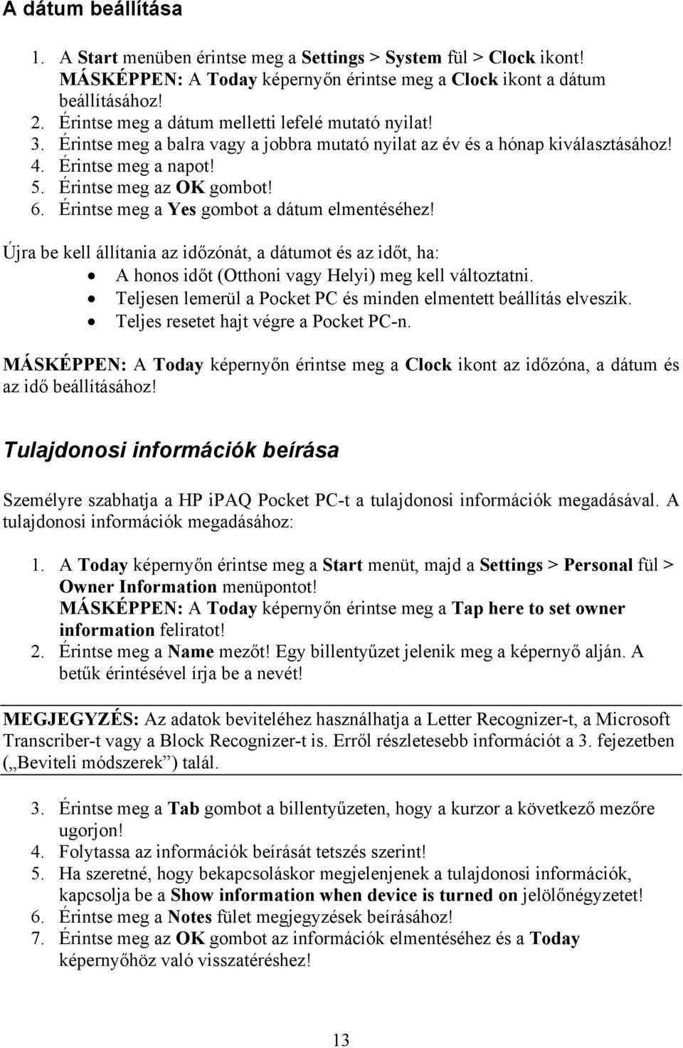 Érintse meg a Yes gombot a dátum elmentéséhez! Újra be kell állítania az időzónát, a dátumot és az időt, ha: A honos időt (Otthoni vagy Helyi) meg kell változtatni.