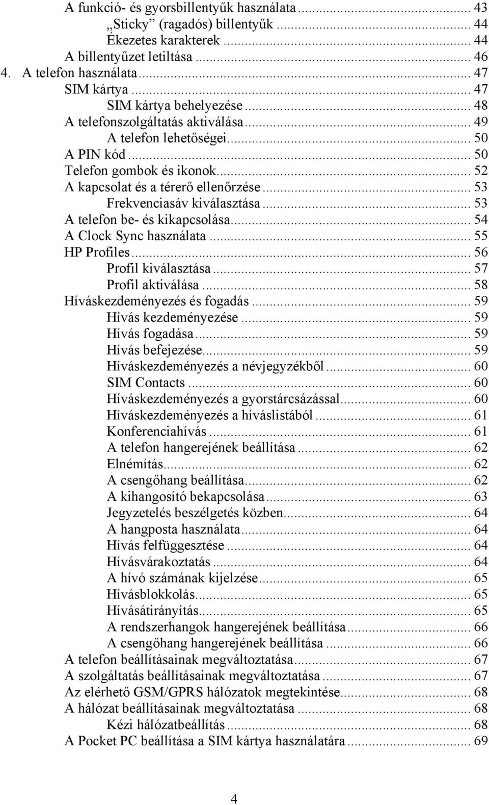 .. 53 Frekvenciasáv kiválasztása... 53 A telefon be- és kikapcsolása... 54 A Clock Sync használata... 55 HP Profiles... 56 Profil kiválasztása... 57 Profil aktiválása.