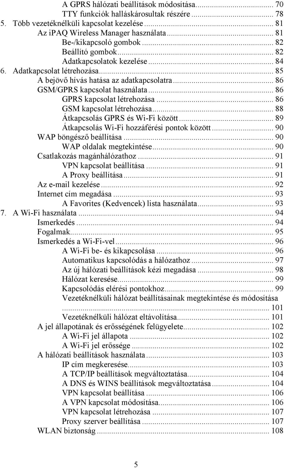 .. 86 GPRS kapcsolat létrehozása... 86 GSM kapcsolat létrehozása... 88 Átkapcsolás GPRS és Wi-Fi között... 89 Átkapcsolás Wi-Fi hozzáférési pontok között... 90 WAP böngésző beállítása.