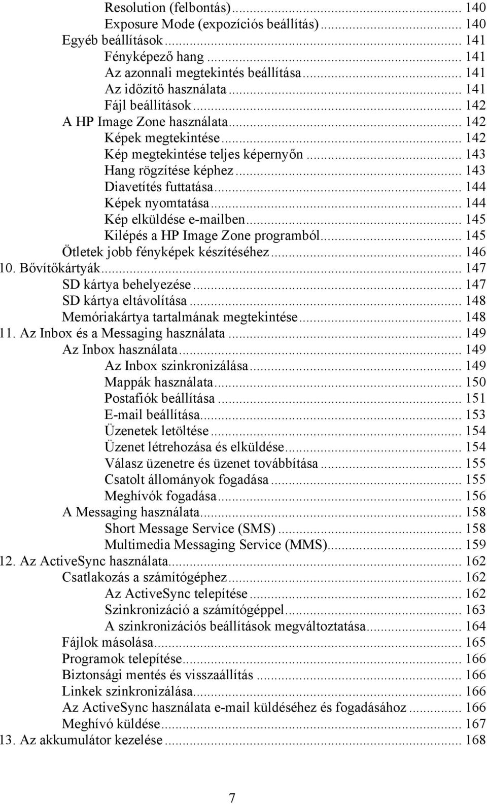 .. 144 Képek nyomtatása... 144 Kép elküldése e-mailben... 145 Kilépés a HP Image Zone programból... 145 Ötletek jobb fényképek készítéséhez... 146 10. Bővítőkártyák... 147 SD kártya behelyezése.