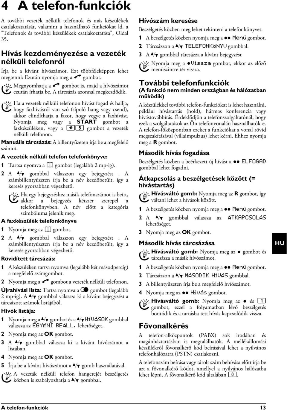 Közvetlen tárcsázás Faxhívás tovbbítása a faxkészülékre Ha a vezeték nélküli telefonon hívást fogad és hallja, hogy faxhívásról van szó (sípoló hang vagy csend), akkor elindíthatja a faxot, hogy