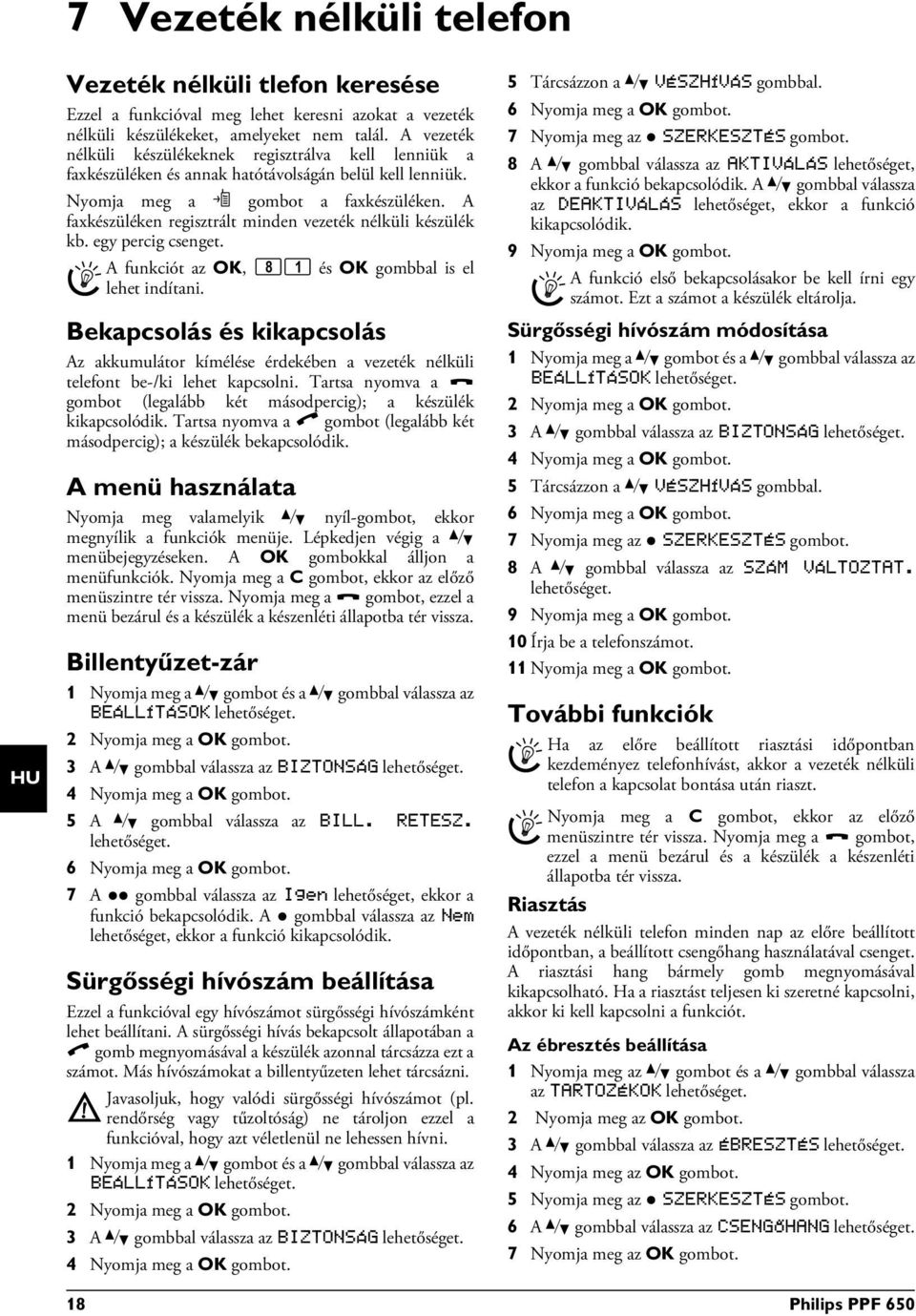 A faxkészüléken regisztrált minden vezeték nélküli készülék kb. egy percig csenget. Dect telefon keresése A funkciót az OK, 81 és OK gombbal is el lehet indítani.