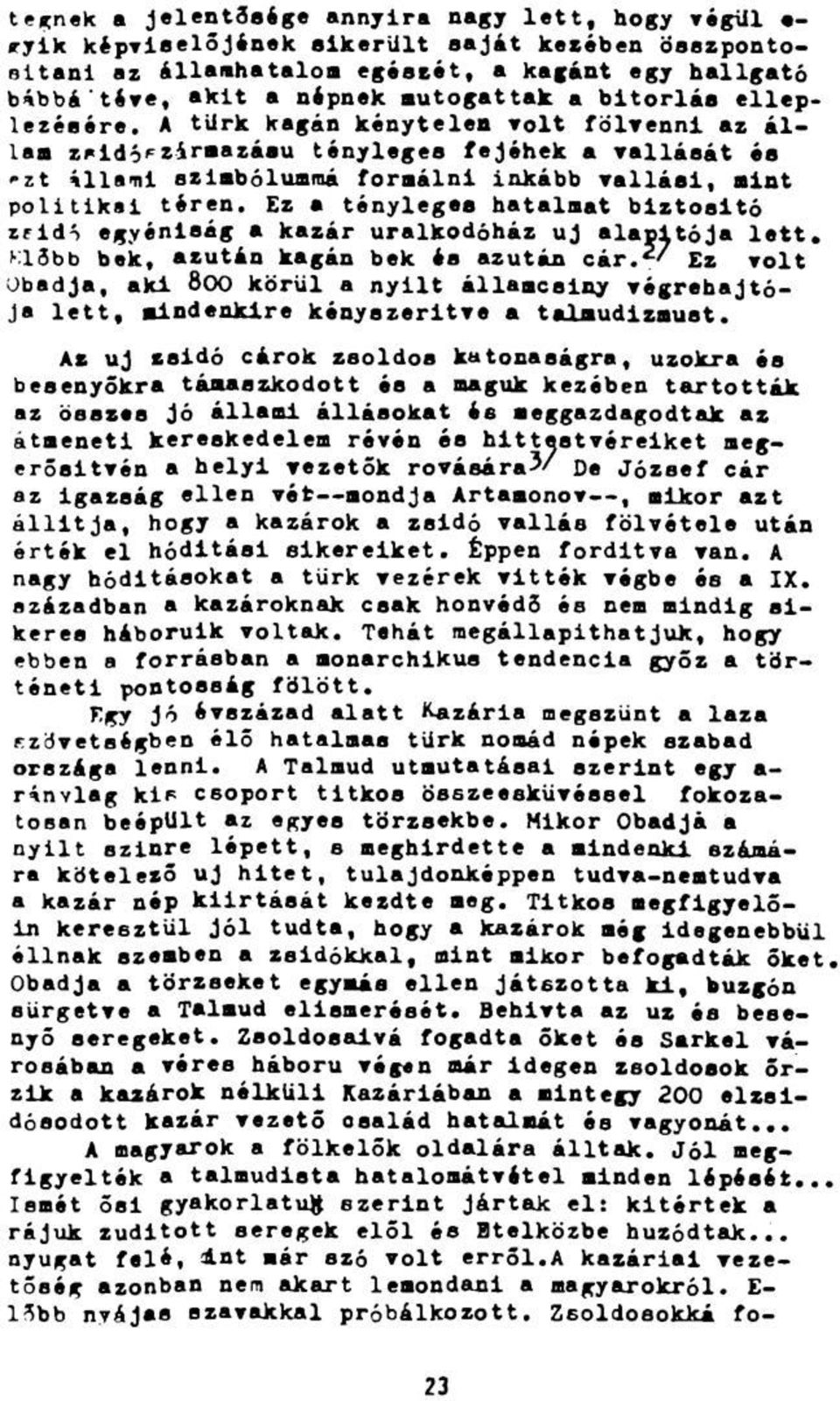 Ez a tényleges hatalmat biztosító zfidó egyéniség a kazár uralkodóház uj alapítója lett. Kl5bb bek, azután kagán bek és azután cár.