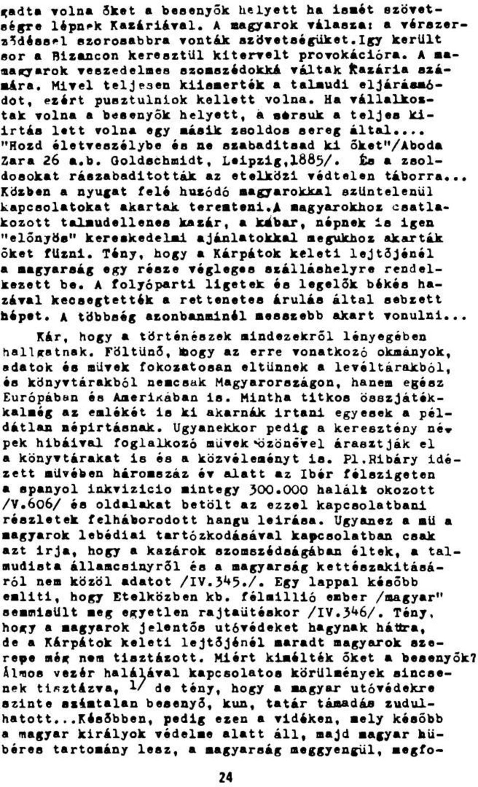 Mivel teljesen kiismerték a talmudi eljárásmódot, ezért pusztulniok kellett volna. Ha vállalkoztak volna a besenyők helyett, á Bérsük a teljes kiirtás lett volna egy másik zsoldos sereg által.