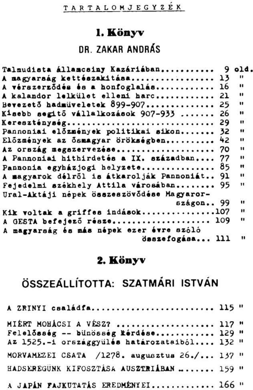 .. ^2 " Az ország megszervezése... 70 1 A Pannoniad hithirdetés a IX. században... 77 Pannónia egyházjogi helyzete... 85 " A magyarok délről is átkarolják Pannóniát.