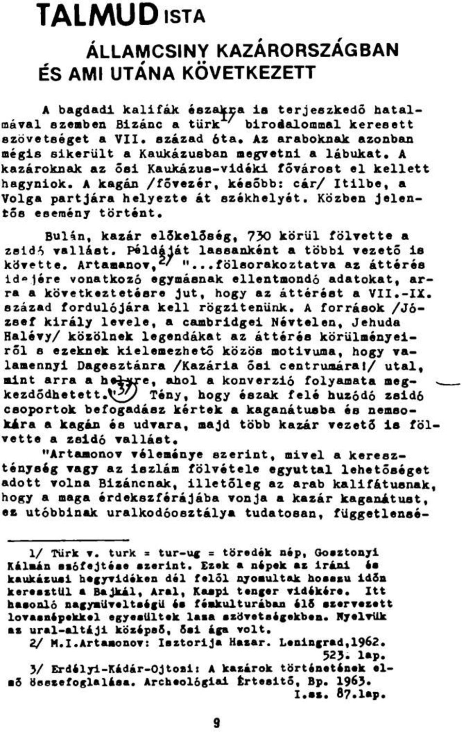 A kagán /fővezér, később: cár/ Itilbe, a Volga partjára helyezte át székhelyét. Közben jelentős esemény történt. Bulin, kazár előkelőség, 730 körül fölvette a zöld*) vallást.