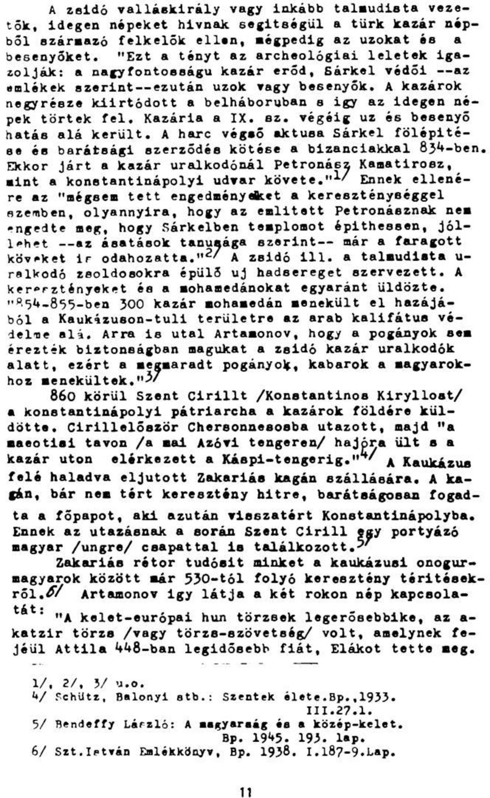 A kazárok negyrébze kiirtódott a belháboruban s igy az idegen népek törtek fel. Kazária a IX. az. végéig uz és besenyő hatás alá került.