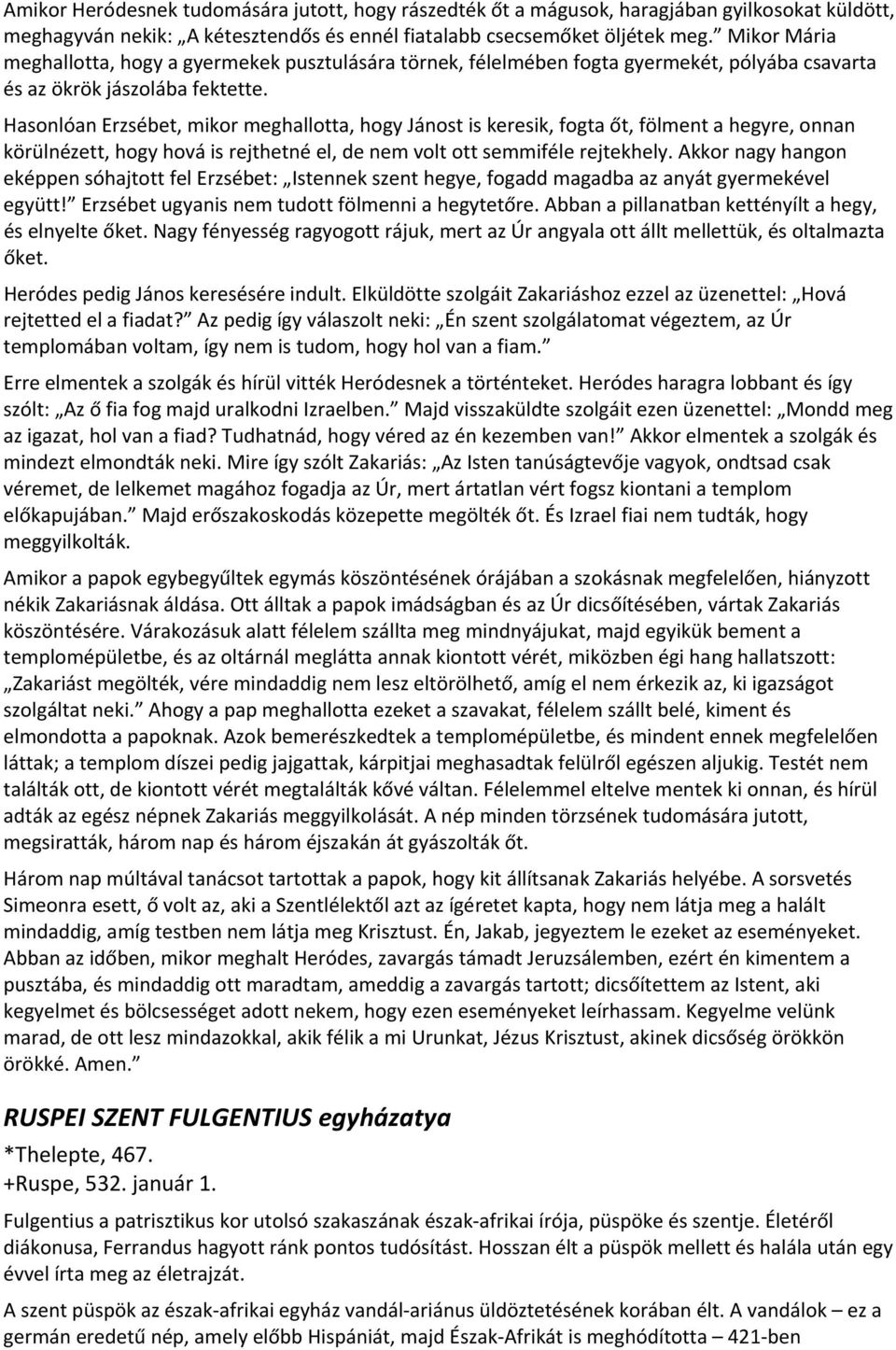 Hasonlóan Erzsébet, mikor meghallotta, hogy Jánost is keresik, fogta őt, fölment a hegyre, onnan körülnézett, hogy hová is rejthetné el, de nem volt ott semmiféle rejtekhely.
