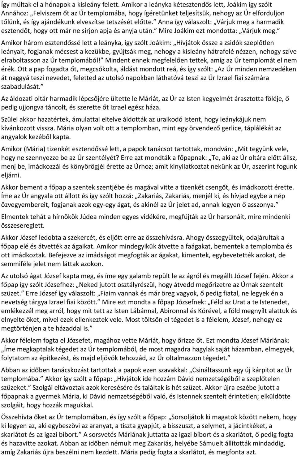 előtte. Anna így válaszolt: Várjuk meg a harmadik esztendőt, hogy ott már ne sírjon apja és anyja után. Mire Joákim ezt mondotta: Várjuk meg.