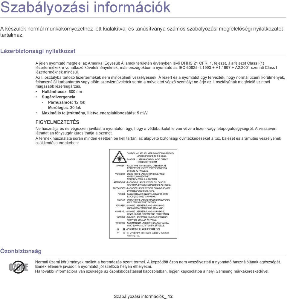 fejezet, J alfejezet Class I(1) lézertermékekre vonatkozó követelményeknek, más országokban a nyomtató az IEC 60825-1:1993 + A1:1997 + A2:2001 szerinti Class I lézerterméknek minősül. Az I.