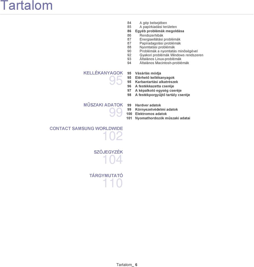 Vásárlás módja 95 Elérhető kellékanyagok 95 Karbantartási alkatrészek 96 A festékkazetta cseréje 97 A képalkotó egység cseréje 98 A festékporgyűjtő tartály cseréje MŰSZAKI