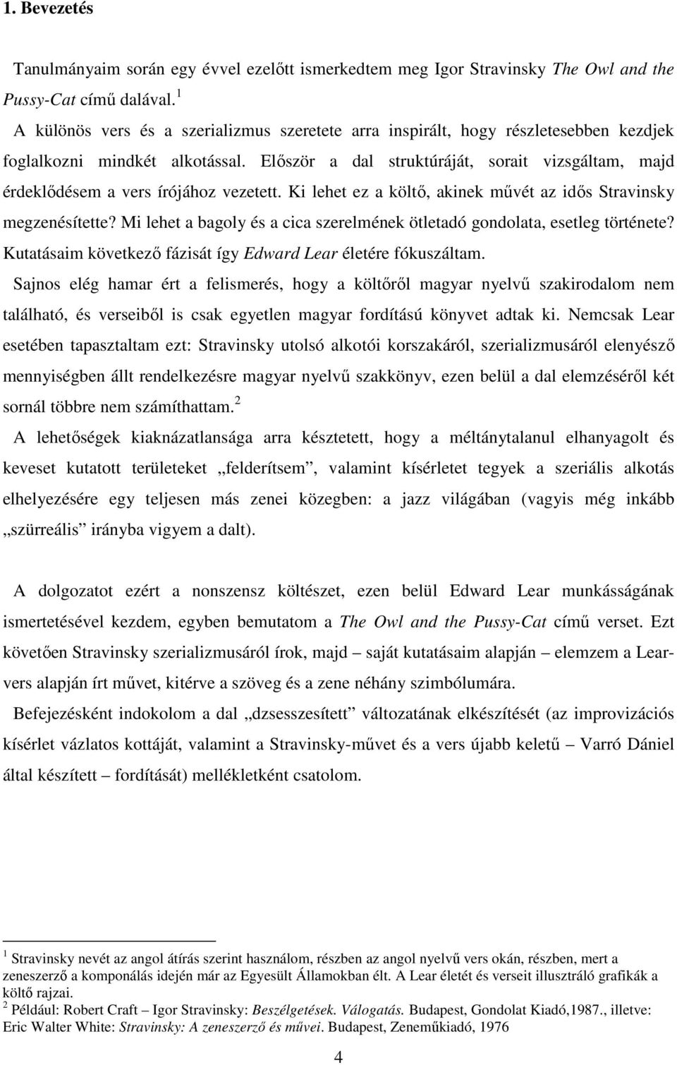 Először a dal struktúráját, sorait vizsgáltam, majd érdeklődésem a vers írójához vezetett. Ki lehet ez a költő, akinek művét az idős Stravinsky megzenésítette?