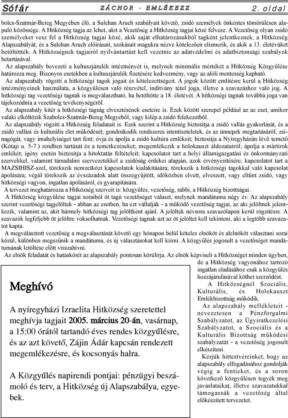 A Vezetõség olyan zsidó személyeket vesz fel a Hitközség tagjai közé, akik saját elhatározásukból tagként jelentkeznek, a Hitközség Alapszabályát, és a Sulchan Aruch elõírásait, szokásait magukra