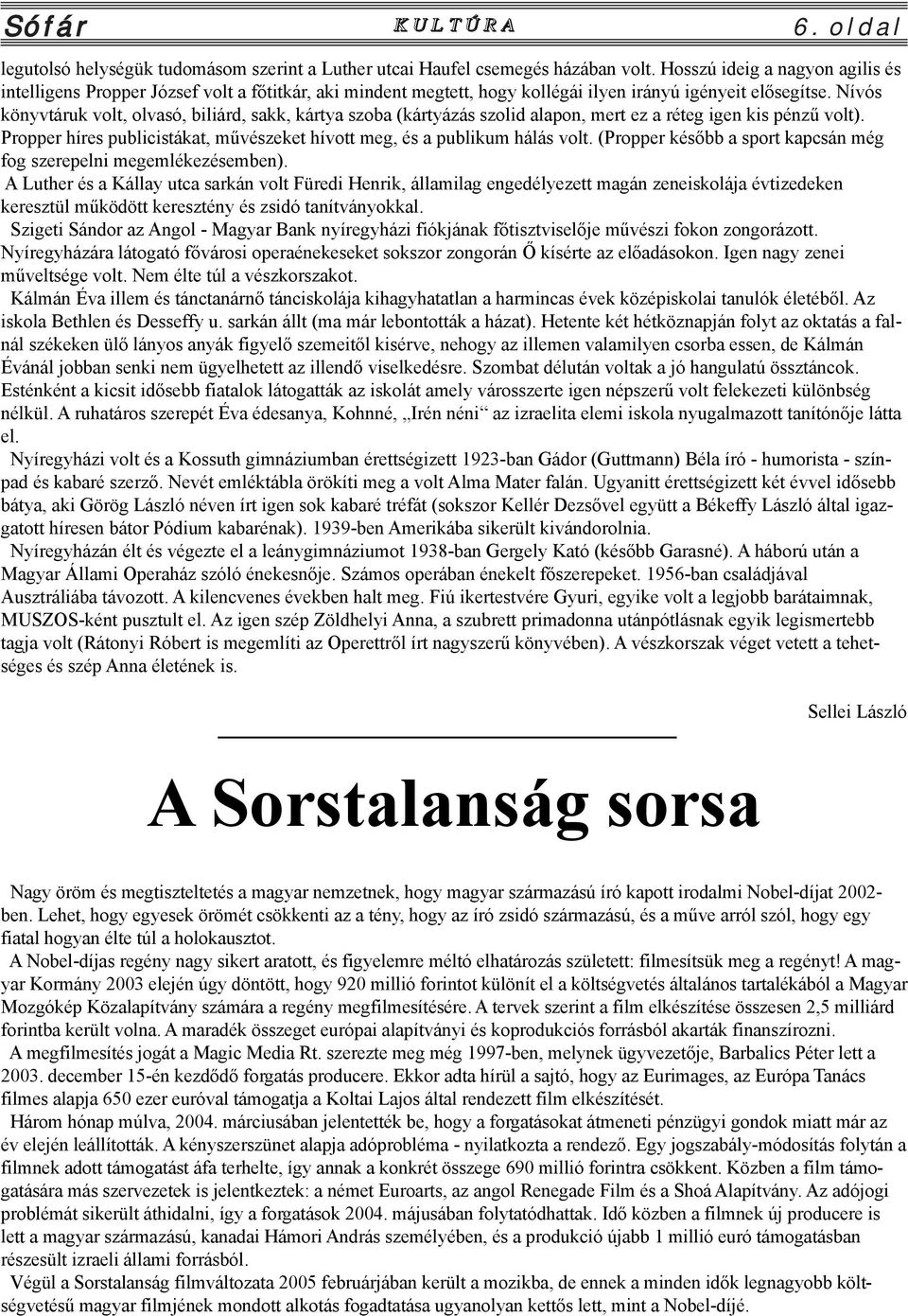 Nívós könyvtáruk volt, olvasó, biliárd, sakk, kártya szoba (kártyázás szolid alapon, mert ez a réteg igen kis pénzû volt). Propper híres publicistákat, mûvészeket hívott meg, és a publikum hálás volt.