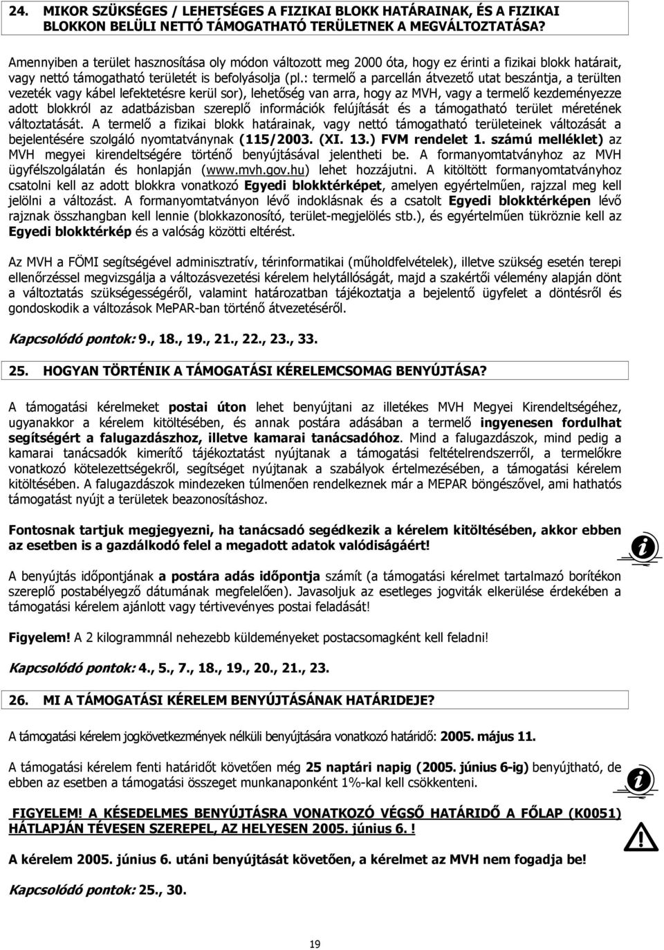 : termelő a parcellán átvezető utat beszántja, a terülten vezeték vagy kábel lefektetésre kerül sor), lehetőség van arra, hogy az MVH, vagy a termelő kezdeményezze adott blokkról az adatbázisban