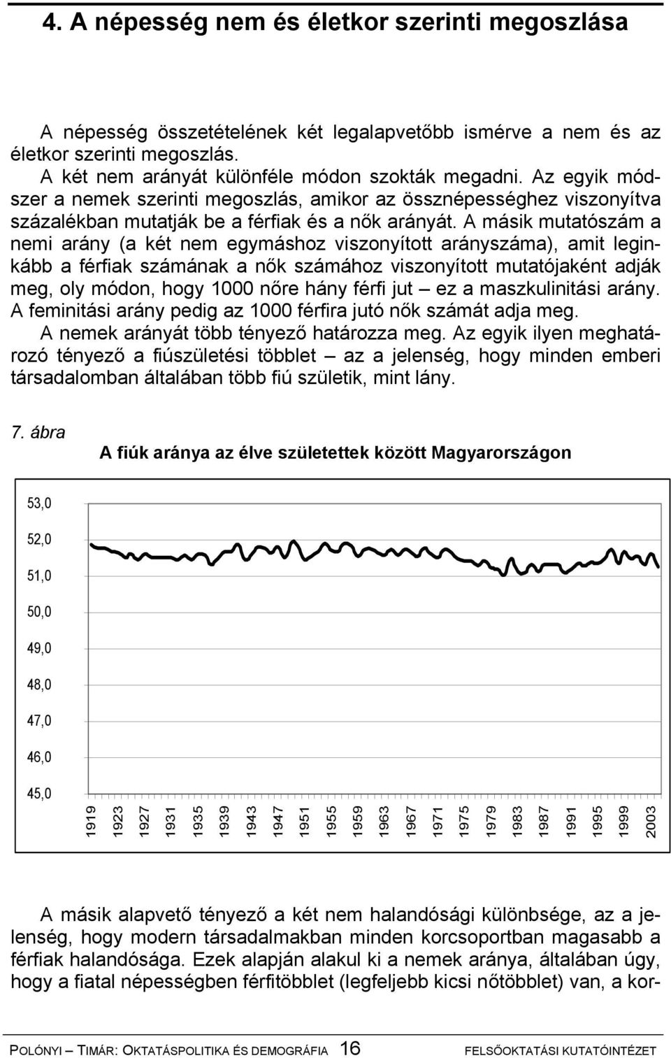 A másik mutatószám a nemi arány (a két nem egymáshoz viszonyított arányszáma), amit leginkább a férfiak számának a nők számához viszonyított mutatójaként adják meg, oly módon, hogy 1000 nőre hány