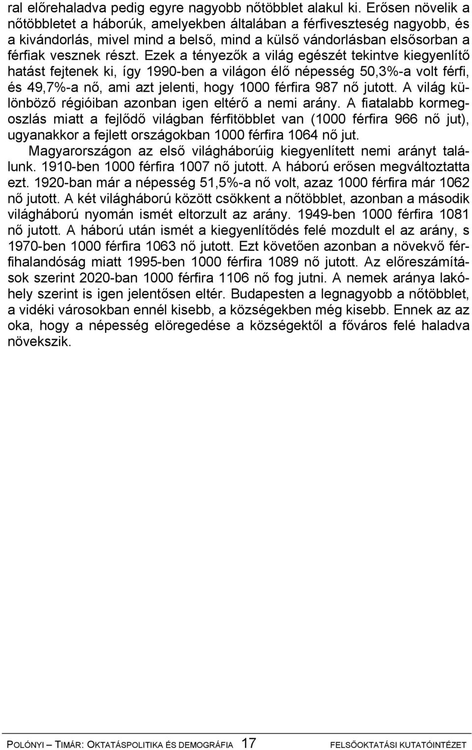 Ezek a tényezők a világ egészét tekintve kiegyenlítő hatást fejtenek ki, így 1990-ben a világon élő népesség 50,3%-a volt férfi, és 49,7%-a nő, ami azt jelenti, hogy 1000 férfira 987 nő jutott.