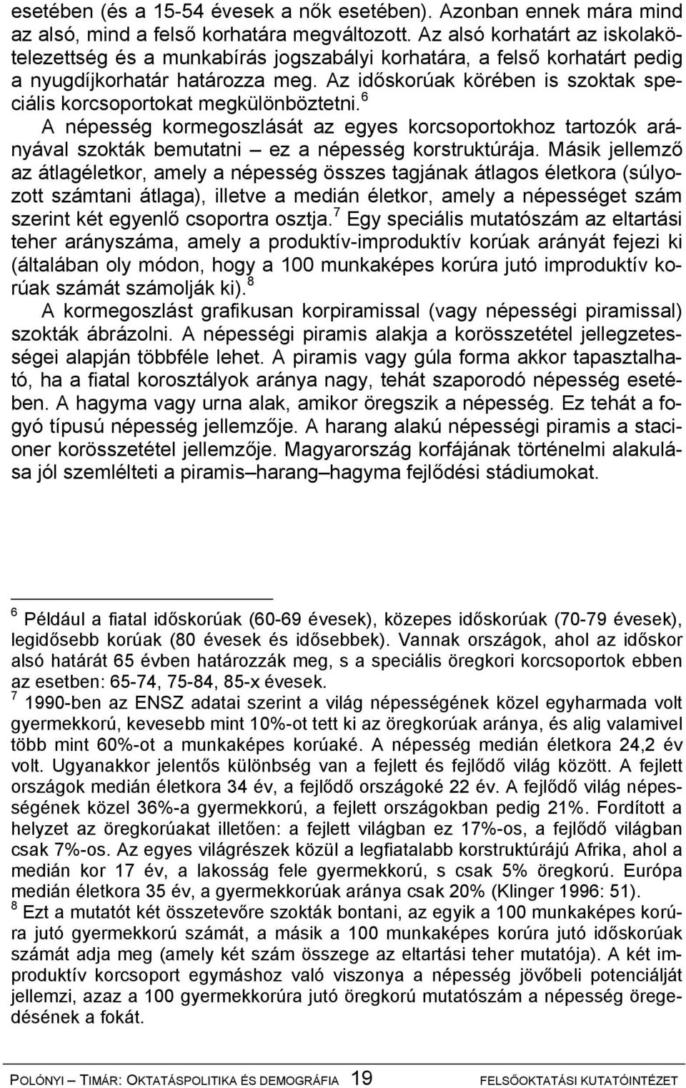 Az időskorúak körében is szoktak speciális korcsoportokat megkülönböztetni. 6 A népesség kormegoszlását az egyes korcsoportokhoz tartozók arányával szokták bemutatni ez a népesség korstruktúrája.