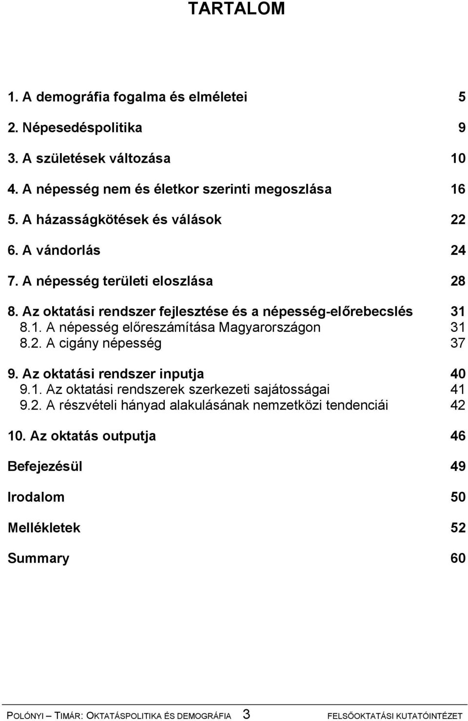 8.1. A népesség előreszámítása Magyarországon 31 8.2. A cigány népesség 37 9. Az oktatási rendszer inputja 40 9.1. Az oktatási rendszerek szerkezeti sajátosságai 41 9.
