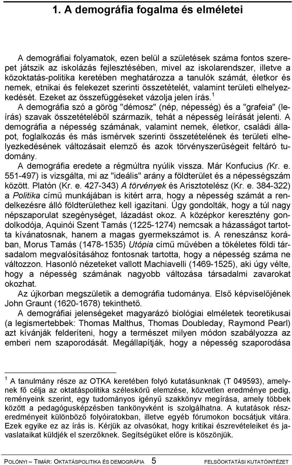 Ezeket az összefüggéseket vázolja jelen írás. 1 A demográfia szó a görög "démosz" (nép, népesség) és a "grafeia" (leírás) szavak összetételéből származik, tehát a népesség leírását jelenti.