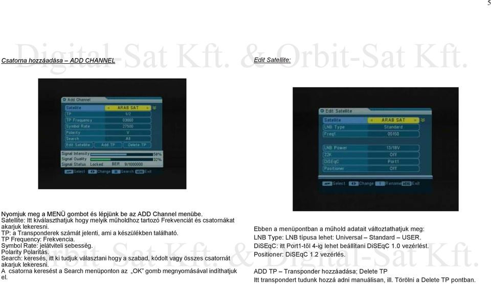 Symbol Rate: jelátviteli sebesség. Polarity Polarítás. Search: keresés, itt ki tudjuk választani hogy a szabad, kódolt vagy összes csatornát akarjuk lekeresni.