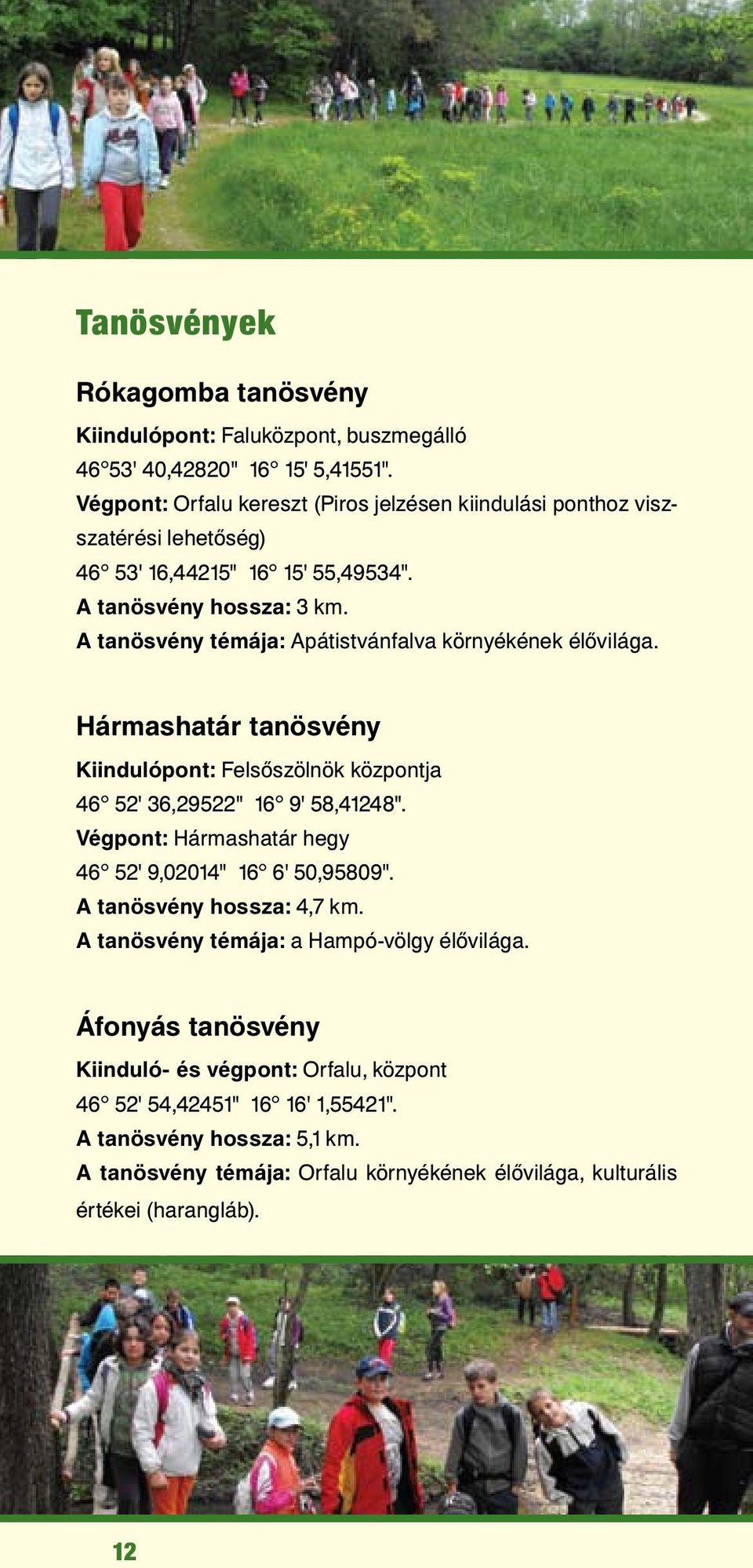 A tanösvény témája: Apátistvánfalva környékének élővilága. Hármashatár tanösvény Kiindulópont: Felsőszölnök központja 46 52' 36,29522" 16 9' 58,41248".