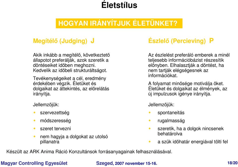 Jellemzjük: szervezettség módszeresség szeret tervezni nem hagyja a dolgokat az utolsó pillanatra Észlel (Percieving) P Az észlelést preferáló emberek a minél teljesebb információbázist részesítik