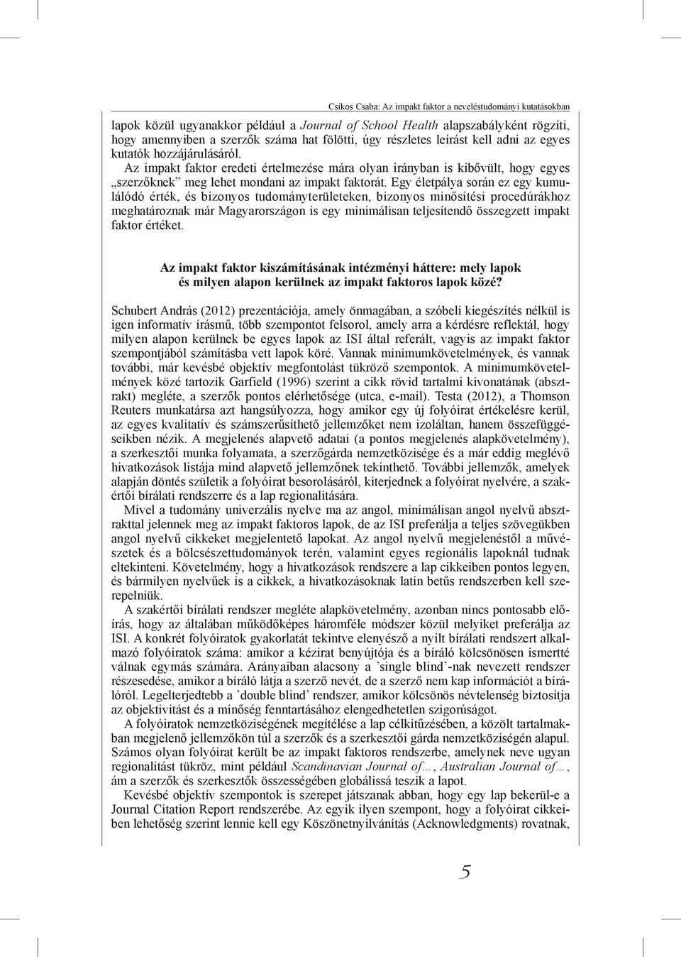 Egy életpálya során ez egy kumulálódó érték, és bizonyos tudományterületeken, bizonyos minősítési procedúrákhoz meghatároznak már Magyarországon is egy minimálisan teljesítendő összegzett impakt